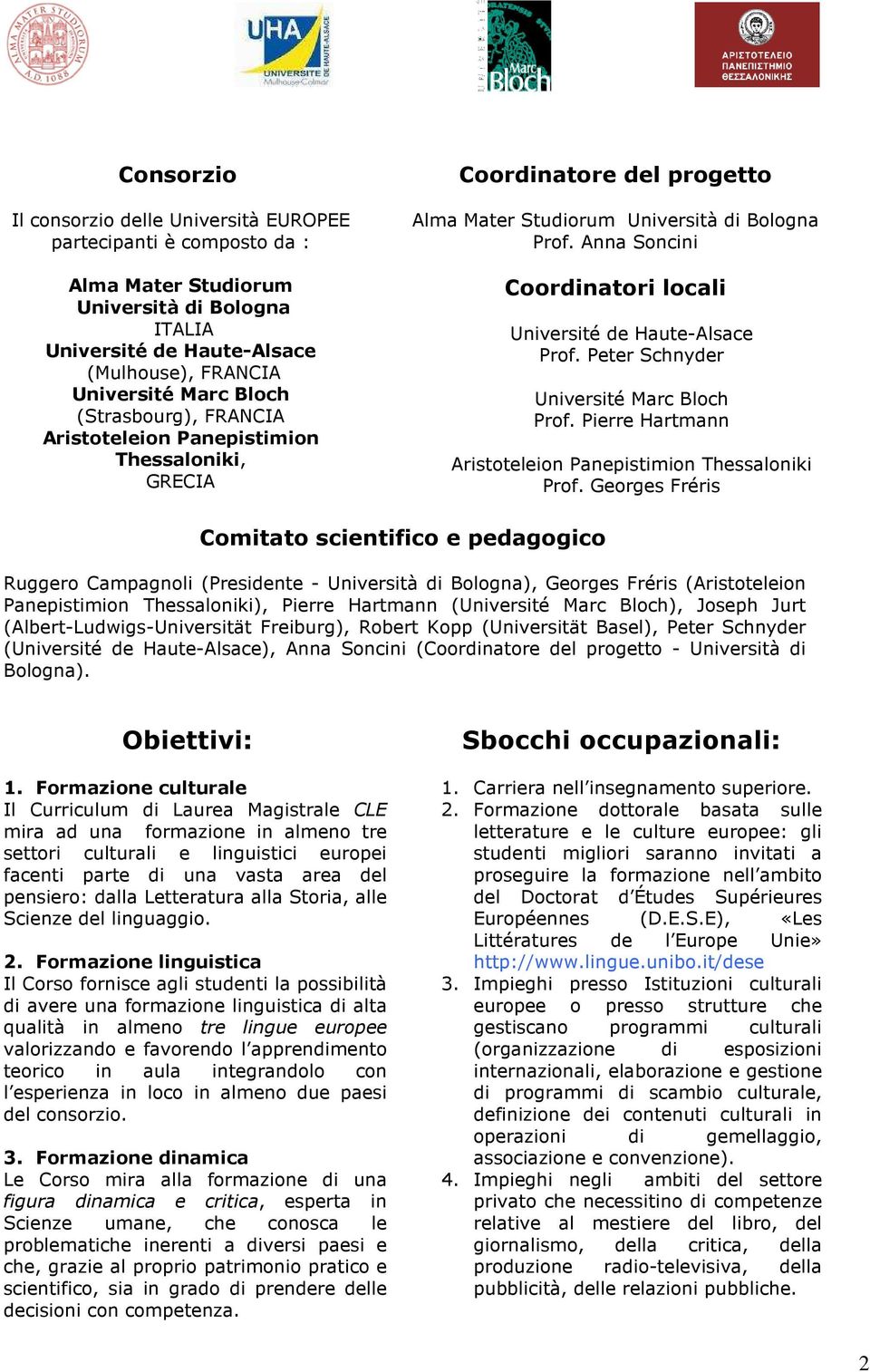 Georges Fréris Comitato scientifico e pedagogico Ruggero Campagnoli (Presidente - ), Georges Fréris (Aristoteleion Panepistimion Thessaloniki), Pierre Hartmann (), Joseph Jurt