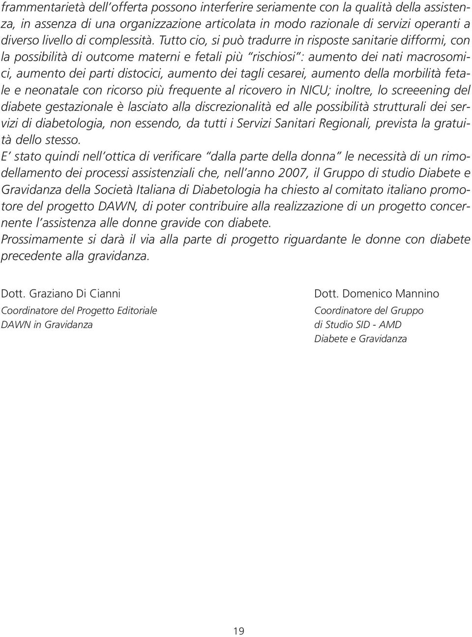 Tutto cio, si può tradurre in risposte sanitarie difformi, con la possibilità di outcome materni e fetali più rischiosi : aumento dei nati macrosomici, aumento dei parti distocici, aumento dei tagli