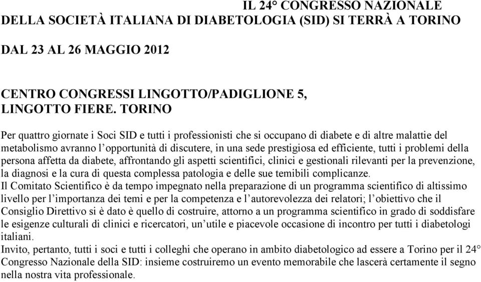 efficiente, tutti i problemi della persona affetta da diabete, affrontando gli aspetti scientifici, clinici e gestionali rilevanti per la prevenzione, la diagnosi e la cura di questa complessa