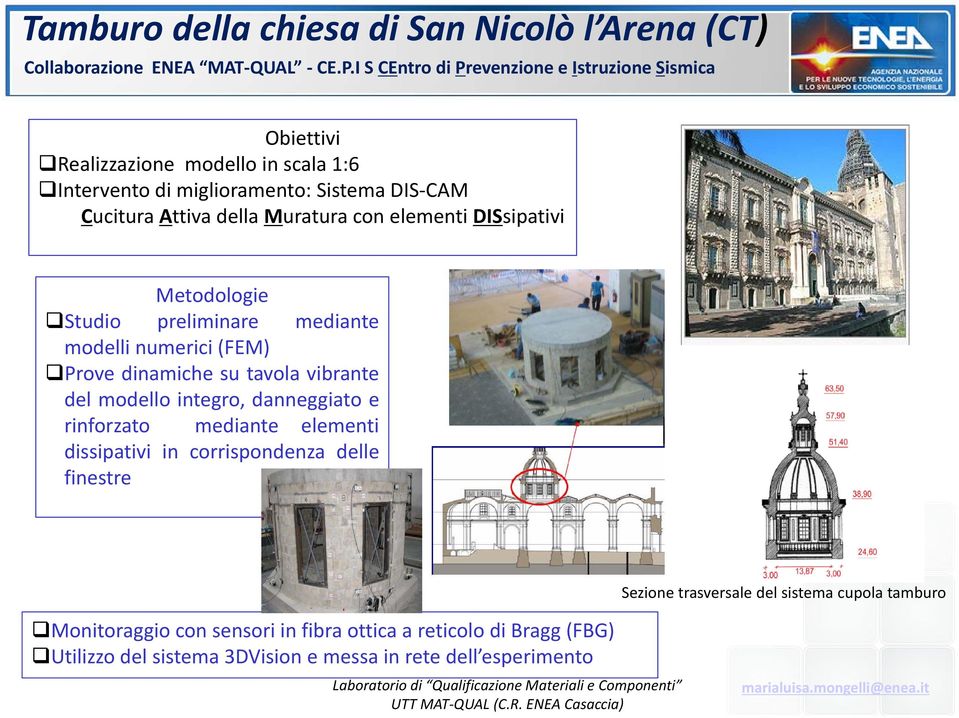 della Muratura con elementi DISsipativi Metodologie Studio preliminare mediante modelli numerici (FEM) Prove dinamiche su tavola vibrante del modello integro,