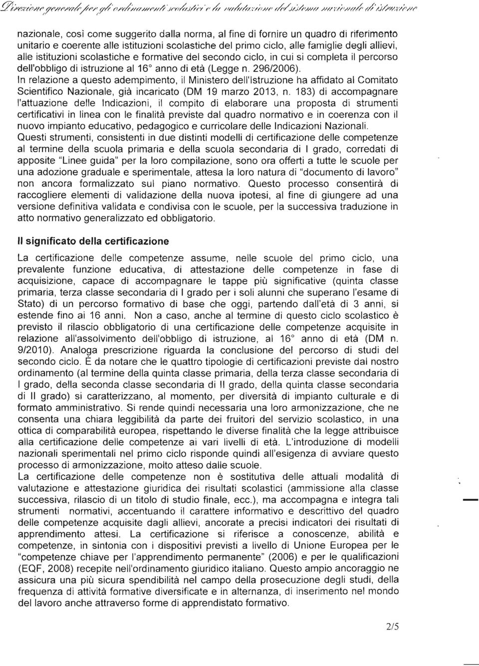 In relazione a questo adempimento, il Ministero dell'istruzione ha affidato al Comitato Scientifico Nazionale, già incaricato (DM 19 marzo 2013, n.