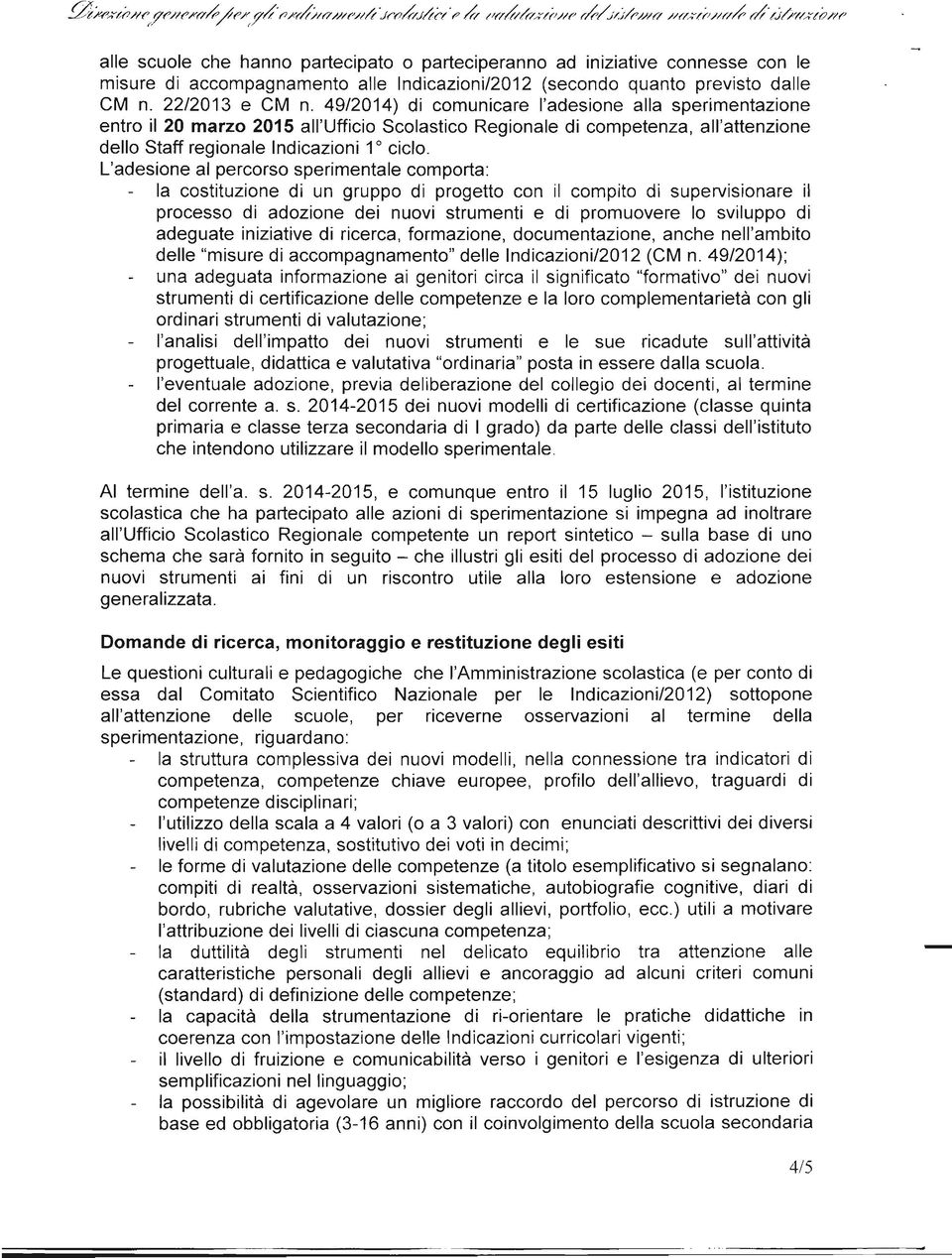 L'adesione al percorso sperimentale comporta: la costituzione di un gruppo di progetto con il compito di supervlslonare il processo di adozione dei nuovi strumenti e di promuovere lo sviluppo di