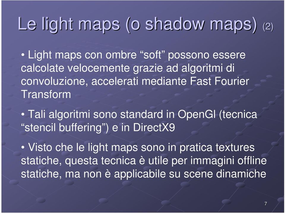 in OpenGl (tecnica stencil buffering ) e in DirectX9 Visto che le light maps sono in pratica textures