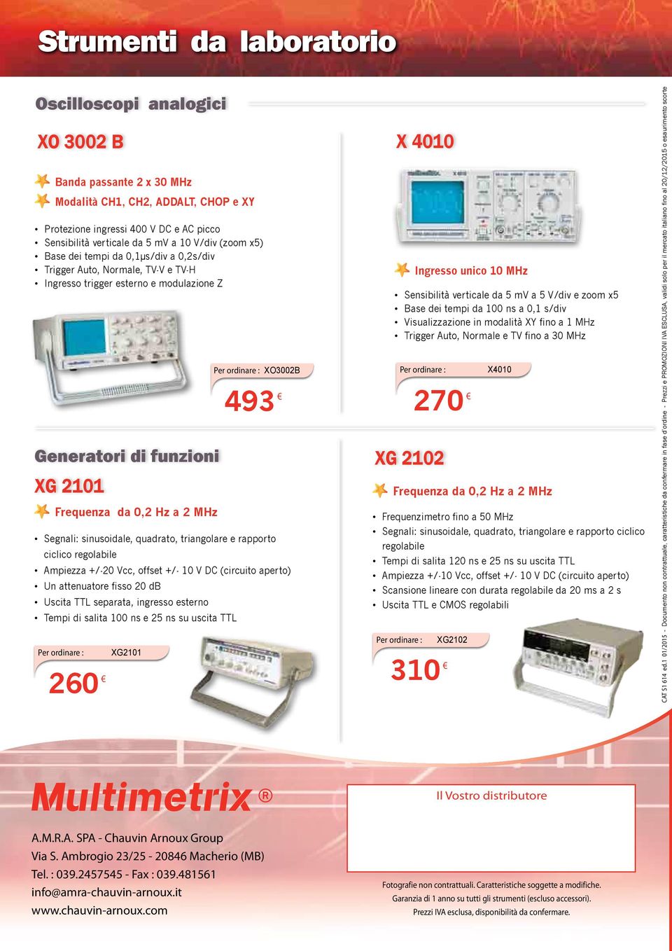 493 Segnali: sinusoidale, quadrato, triangolare e rapporto ciclico regolabile Ampiezza +/-20 Vcc, offset +/- 10 V DC (circuito aperto) Un attenuatore fisso 20 db Uscita TTL separata, ingresso esterno