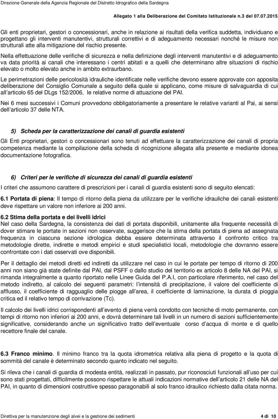 Nella effettuazione delle verifiche di sicurezza e nella definizione degli interventi manutentivi e di adeguamento va data priorità ai canali che interessano i centri abitati e a quelli che