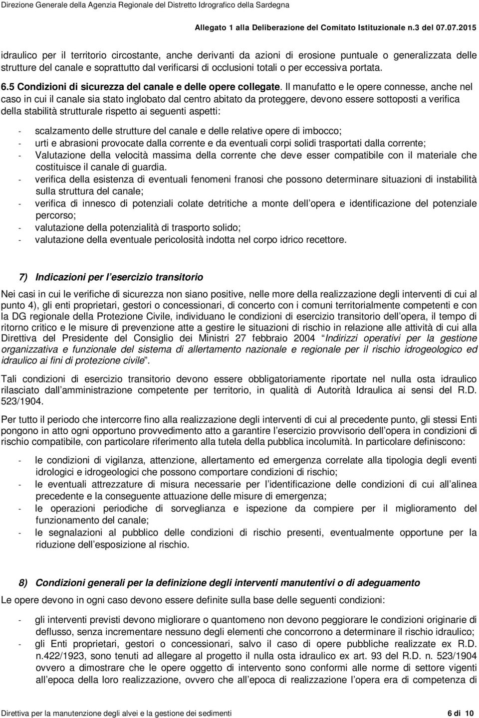 Il manufatto e le opere connesse, anche nel caso in cui il canale sia stato inglobato dal centro abitato da proteggere, devono essere sottoposti a verifica della stabilità strutturale rispetto ai