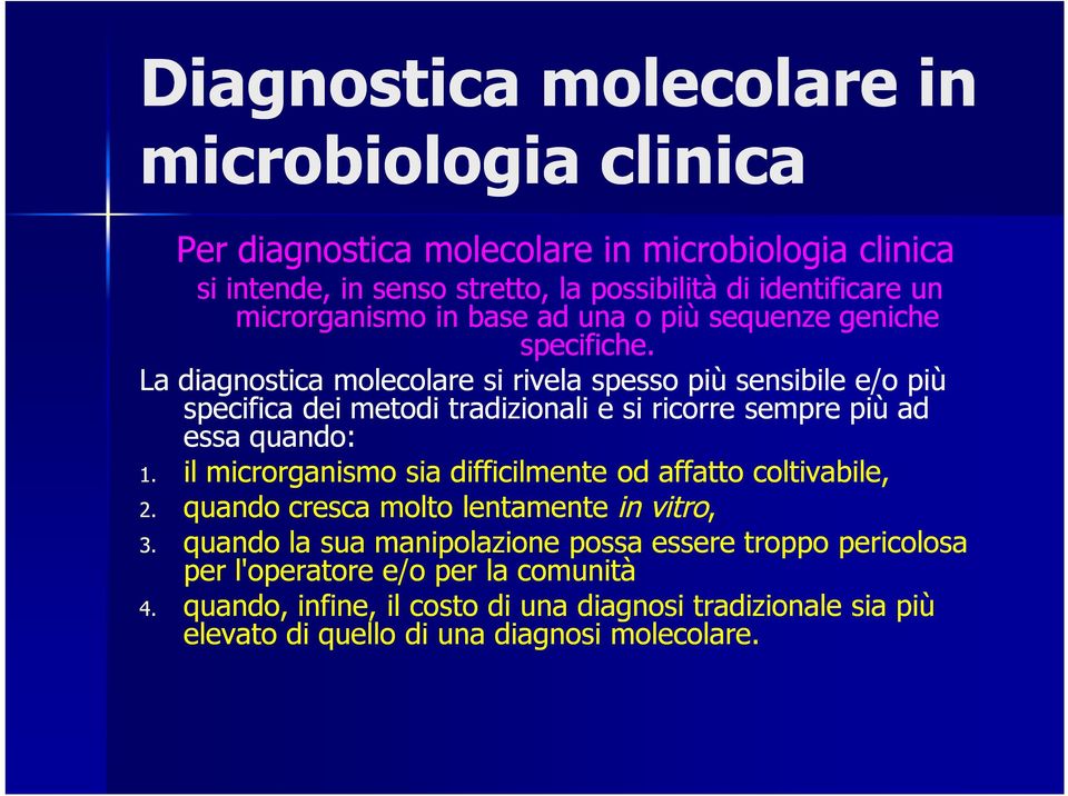 La diagnostica molecolare si rivela spesso più sensibile e/o più specifica dei metodi tradizionali e si ricorre sempre più ad essa quando: 1.