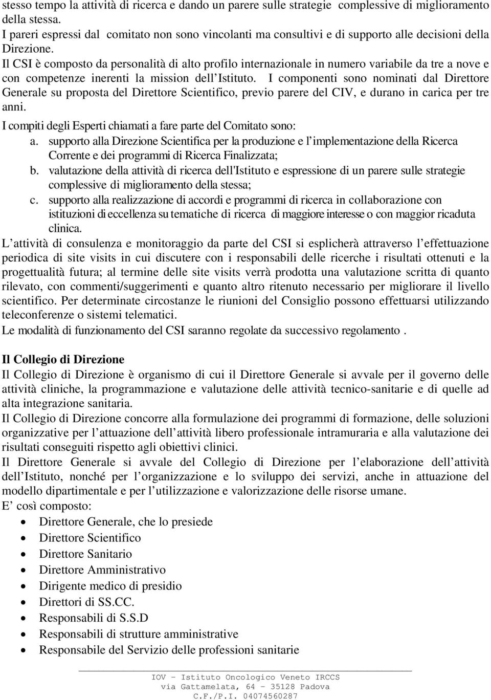 Il CSI è composto da personalità di alto profilo internazionale in numero variabile da tre a nove e con competenze inerenti la mission dell Istituto.