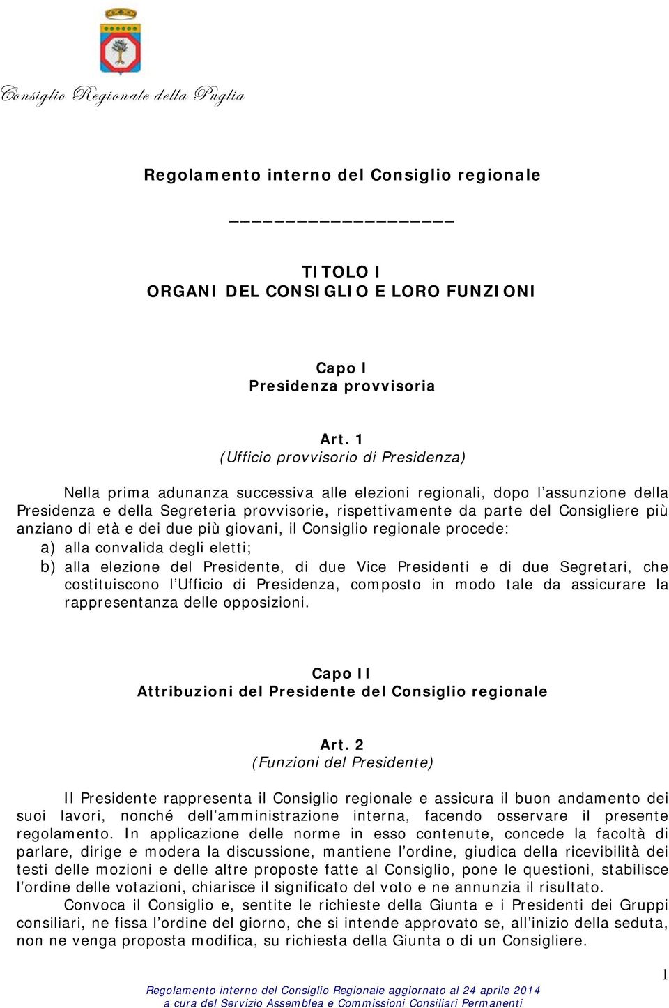 Consigliere più anziano di età e dei due più giovani, il Consiglio regionale procede: a) alla convalida degli eletti; b) alla elezione del Presidente, di due Vice Presidenti e di due Segretari, che