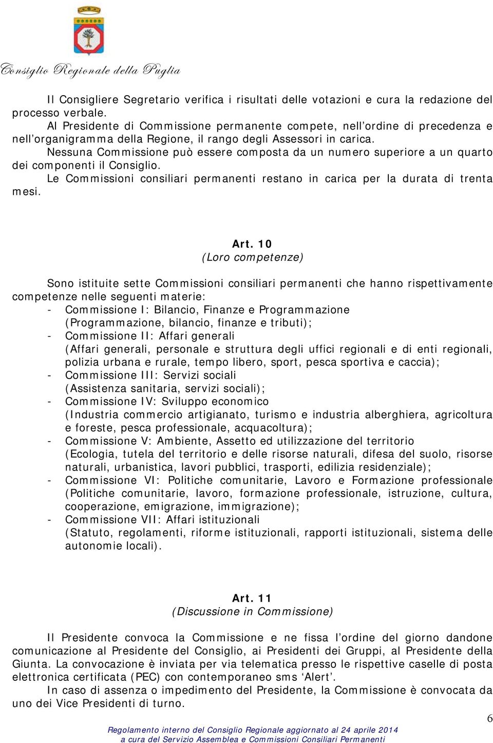 Nessuna Commissione può essere composta da un numero superiore a un quarto dei componenti il Consiglio. Le Commissioni consiliari permanenti restano in carica per la durata di trenta mesi. Art.