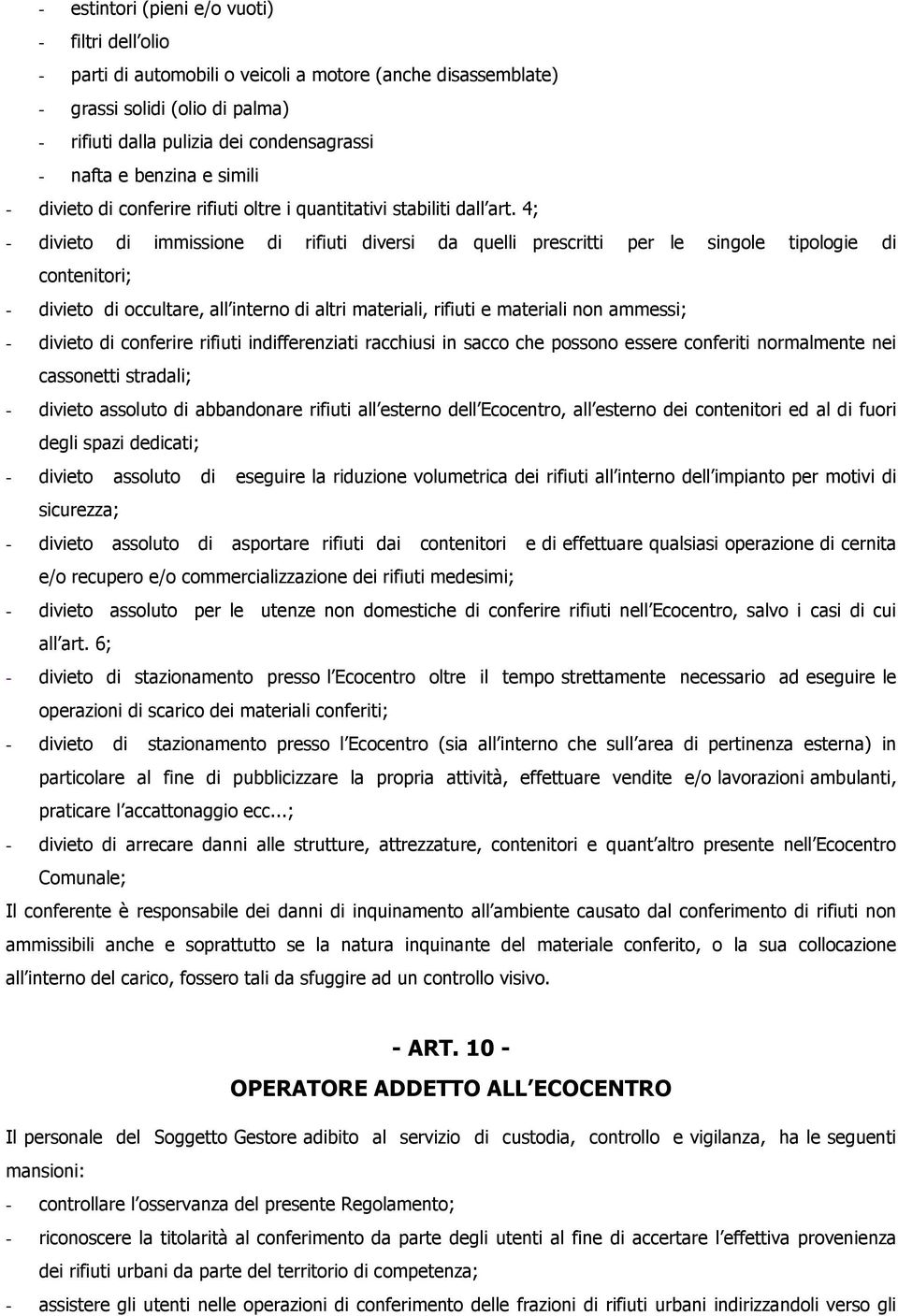 4; - divieto di immissione di rifiuti diversi da quelli prescritti per le singole tipologie di contenitori; - divieto di occultare, all interno di altri materiali, rifiuti e materiali non ammessi; -