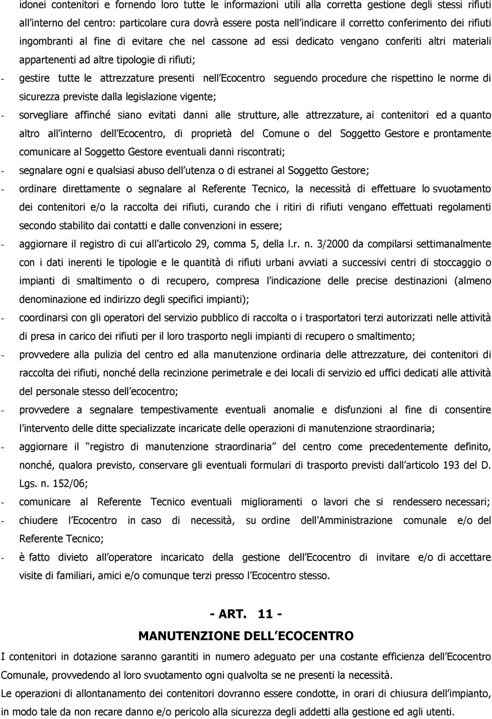 presenti nell Ecocentro seguendo procedure che rispettino le norme di sicurezza previste dalla legislazione vigente; - sorvegliare affinché siano evitati danni alle strutture, alle attrezzature, ai