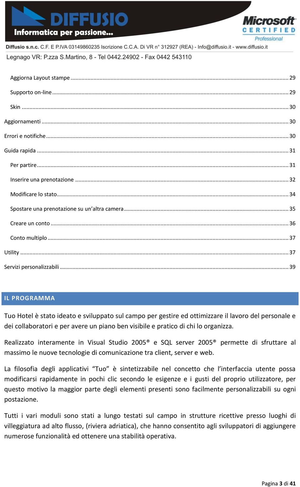 .. 39 IL PROGRAMMA Tuo Hotel è stato ideato e sviluppato sul campo per gestire ed ottimizzare il lavoro del personale e dei collaboratori e per avere un piano ben visibile e pratico di chi lo organizza.