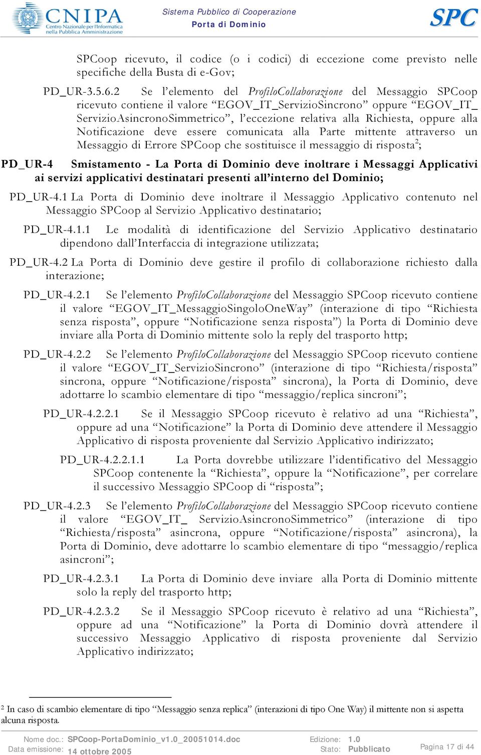 oppure alla Notificazione deve essere comunicata alla Parte mittente attraverso un Messaggio di Errore oop che sostituisce il messaggio di risposta 2 ; PD_UR-4 Smistamento - La deve inoltrare i