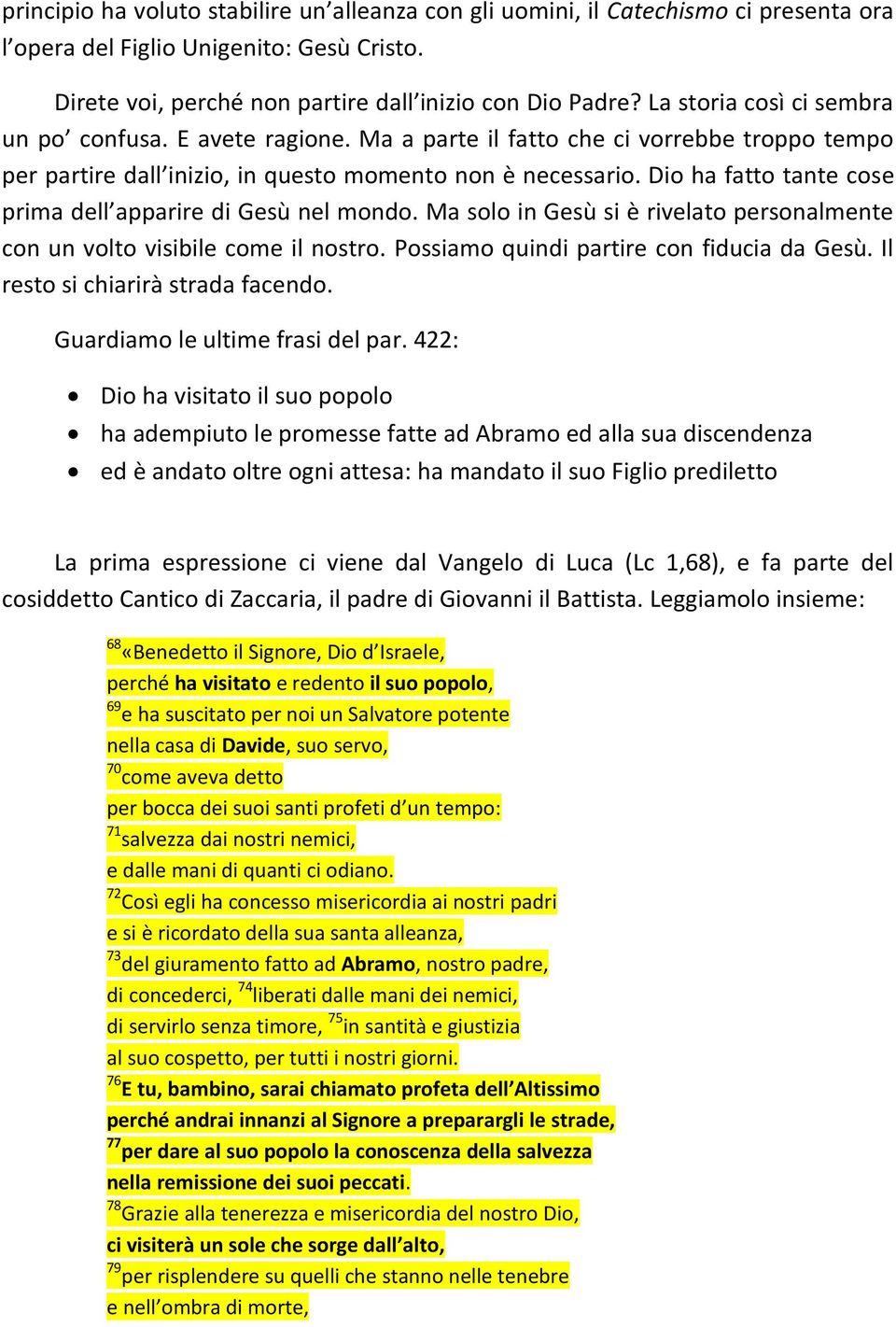 Dio ha fatto tante cose prima dell apparire di Gesù nel mondo. Ma solo in Gesù si è rivelato personalmente con un volto visibile come il nostro. Possiamo quindi partire con fiducia da Gesù.