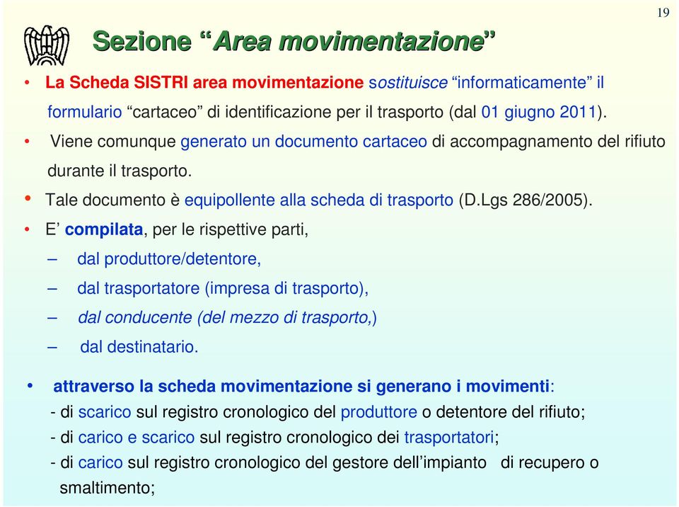 E compilata, per le rispettive parti, dal produttore/detentore, dal trasportatore (impresa di trasporto), dal conducente (del mezzo di trasporto,) dal destinatario.