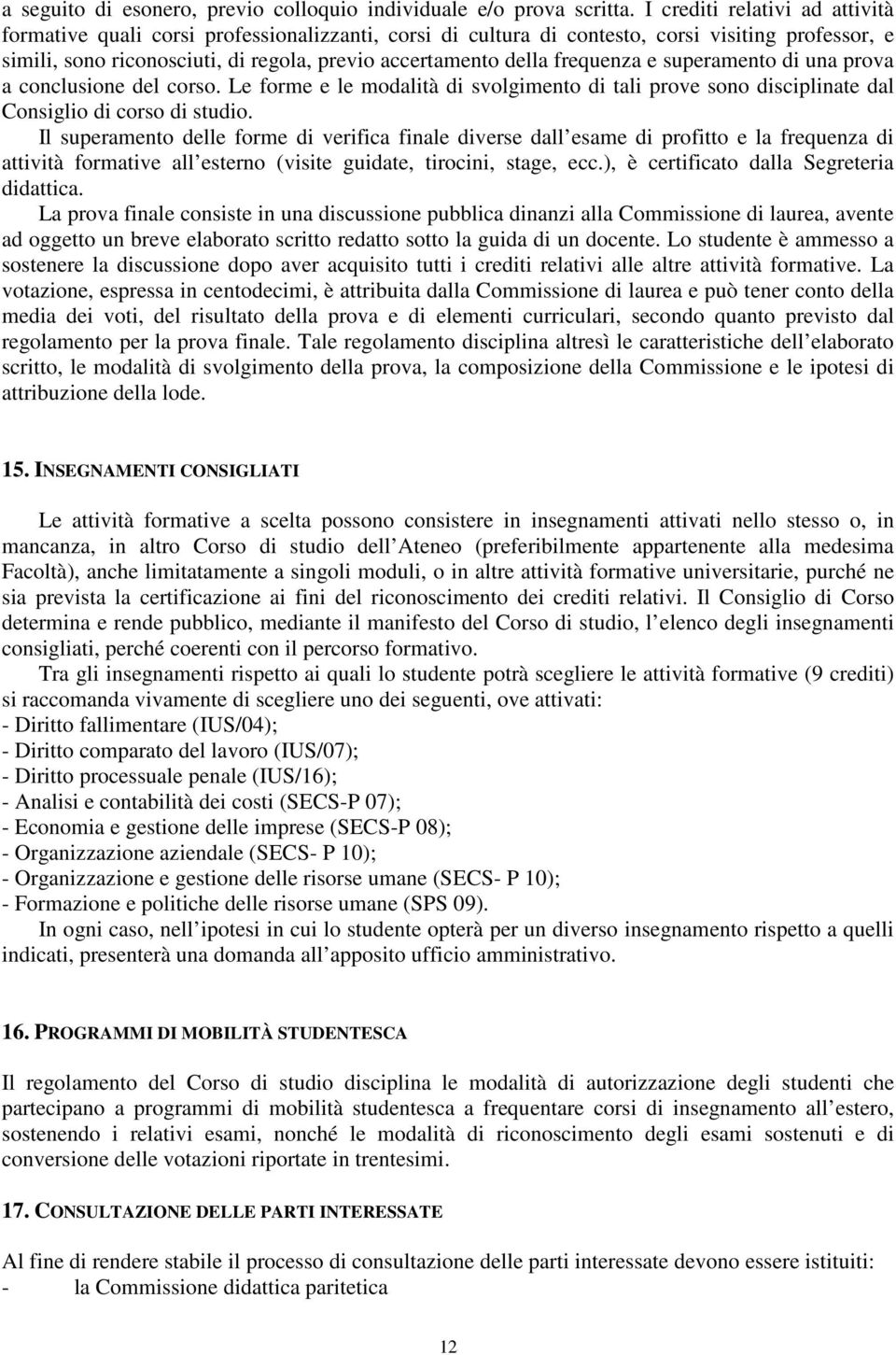 frequenza e superamento di una prova a conclusione del corso. Le forme e le modalità di svolgimento di tali prove sono disciplinate dal Consiglio di corso di studio.