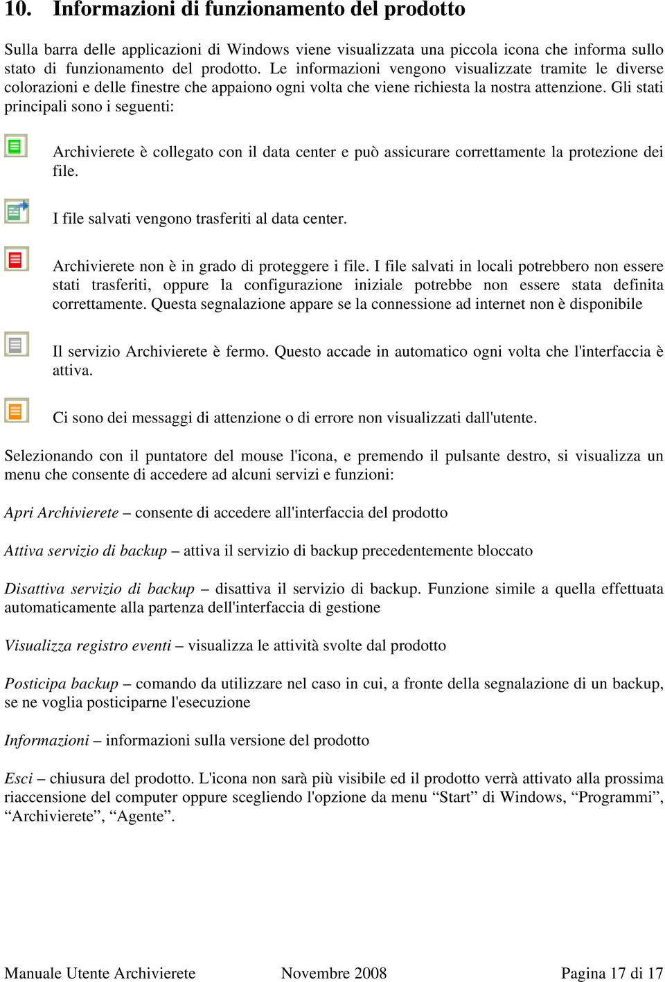 Gli stati principali sono i seguenti: Archivierete è collegato con il data center e può assicurare correttamente la protezione dei file. I file salvati vengono trasferiti al data center.