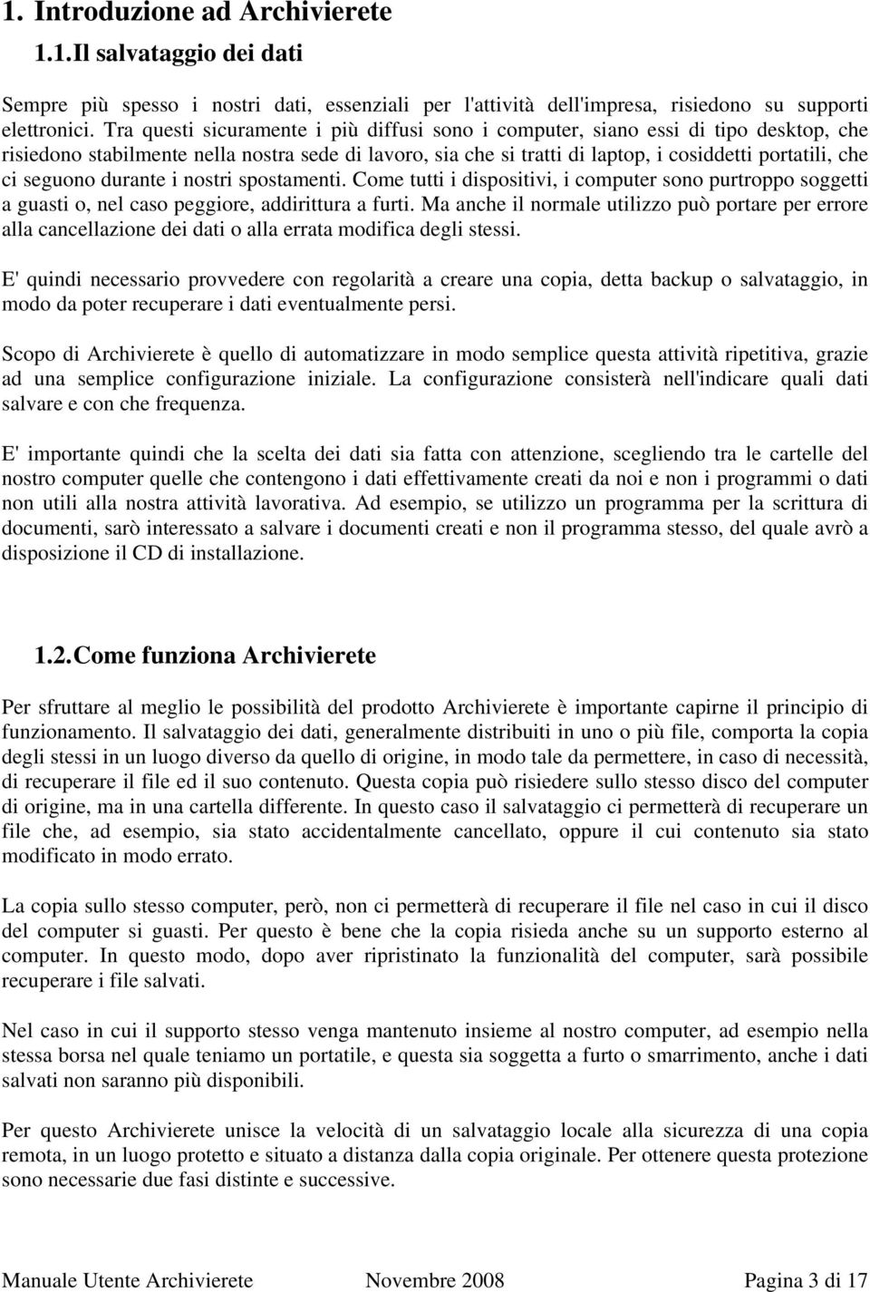 seguono durante i nostri spostamenti. Come tutti i dispositivi, i computer sono purtroppo soggetti a guasti o, nel caso peggiore, addirittura a furti.