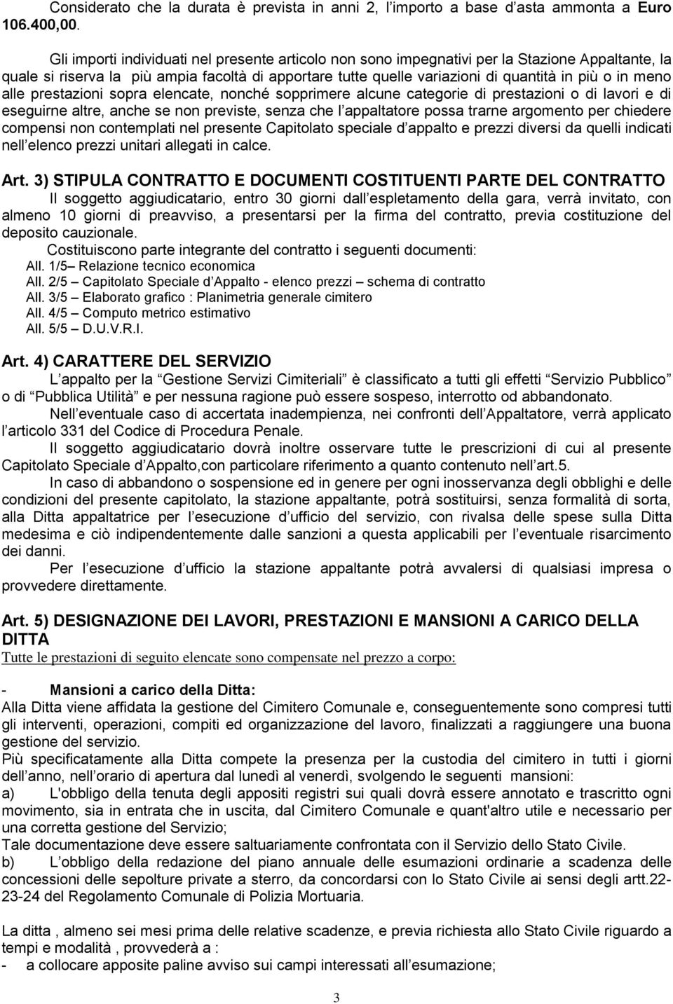 meno alle prestazioni sopra elencate, nonché sopprimere alcune categorie di prestazioni o di lavori e di eseguirne altre, anche se non previste, senza che l appaltatore possa trarne argomento per