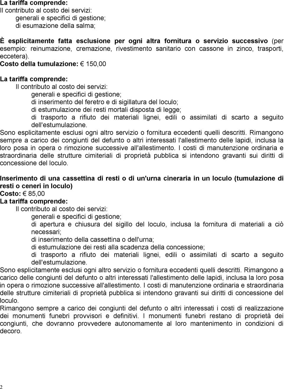 Costo della tumulazione: 150,00 di inserimento del feretro e di sigillatura del loculo; di estumulazione dei resti mortali disposta di legge; di trasporto a rifiuto dei materiali lignei, edili o