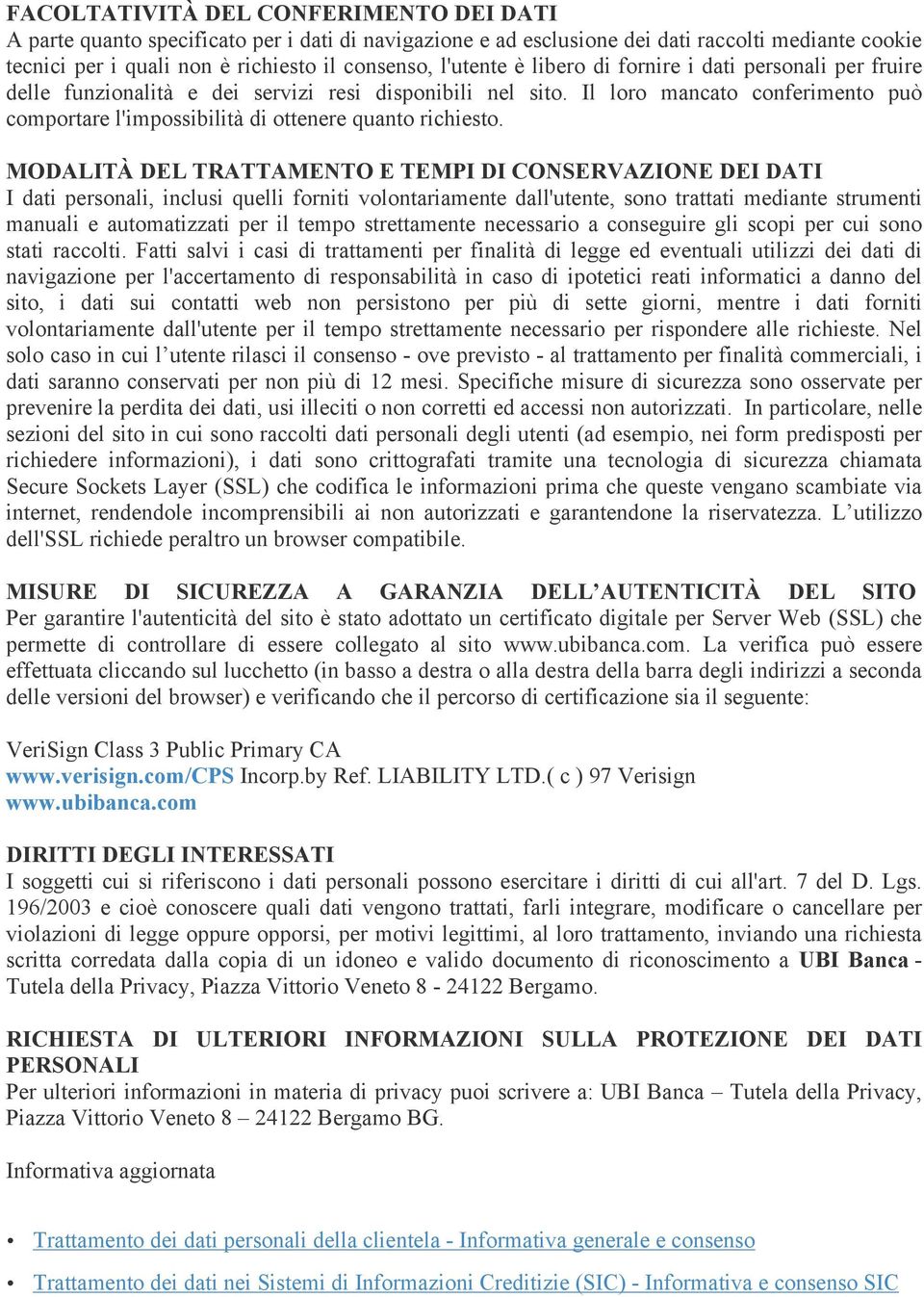 Il loro mancato conferimento può comportare l'impossibilità di ottenere quanto richiesto.