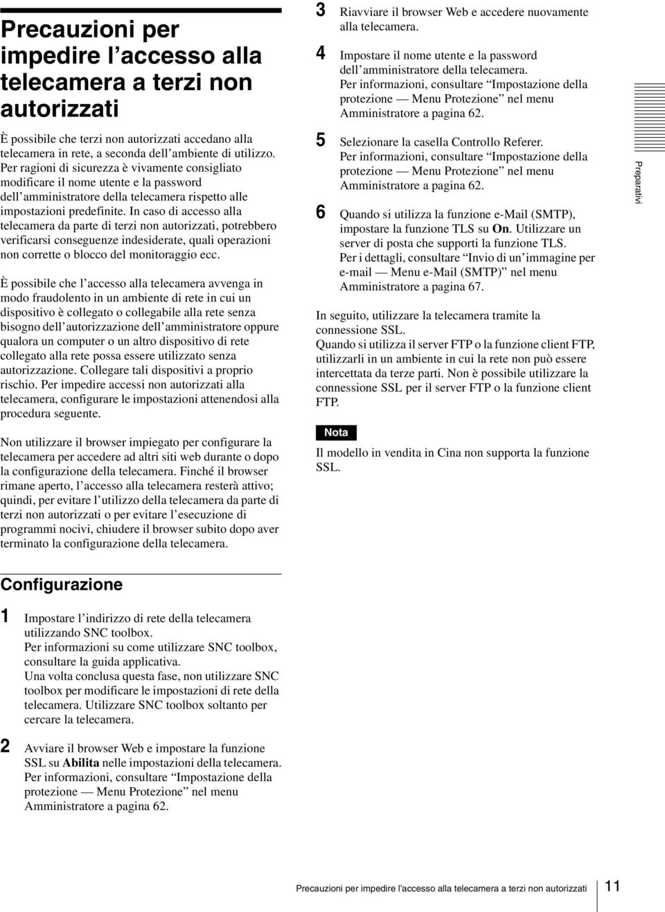 In caso di accesso alla telecamera da parte di terzi non autorizzati, potrebbero verificarsi conseguenze indesiderate, quali operazioni non corrette o blocco del monitoraggio ecc.