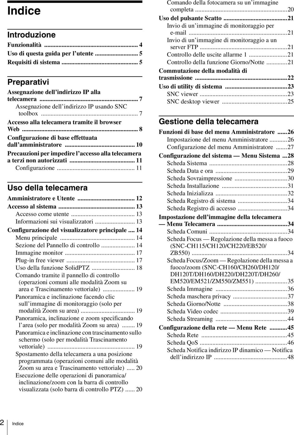 .. 10 Precauzioni per impedire l accesso alla telecamera a terzi non autorizzati... 11 Configurazione... 11 Uso della telecamera Amministratore e Utente... 12 Accesso al sistema.