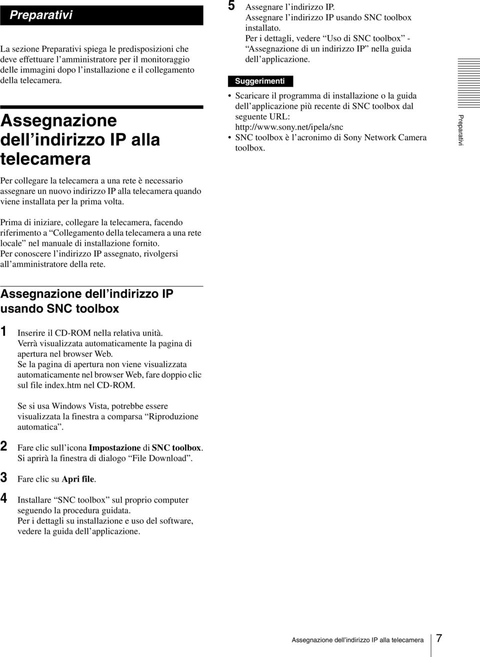 5 Assegnare l indirizzo IP. Assegnare l indirizzo IP usando SNC toolbox installato. Per i dettagli, vedere Uso di SNC toolbox - Assegnazione di un indirizzo IP nella guida dell applicazione.