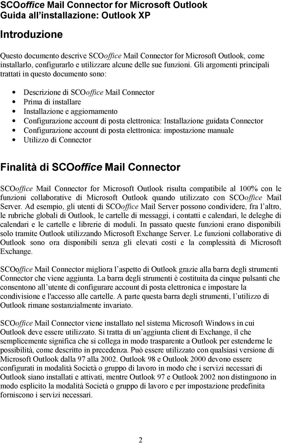 Gli argomenti principali trattati in questo documento sono: Descrizione di SCOoffice Mail Connector Prima di installare Installazione e aggiornamento Configurazione account di posta elettronica: