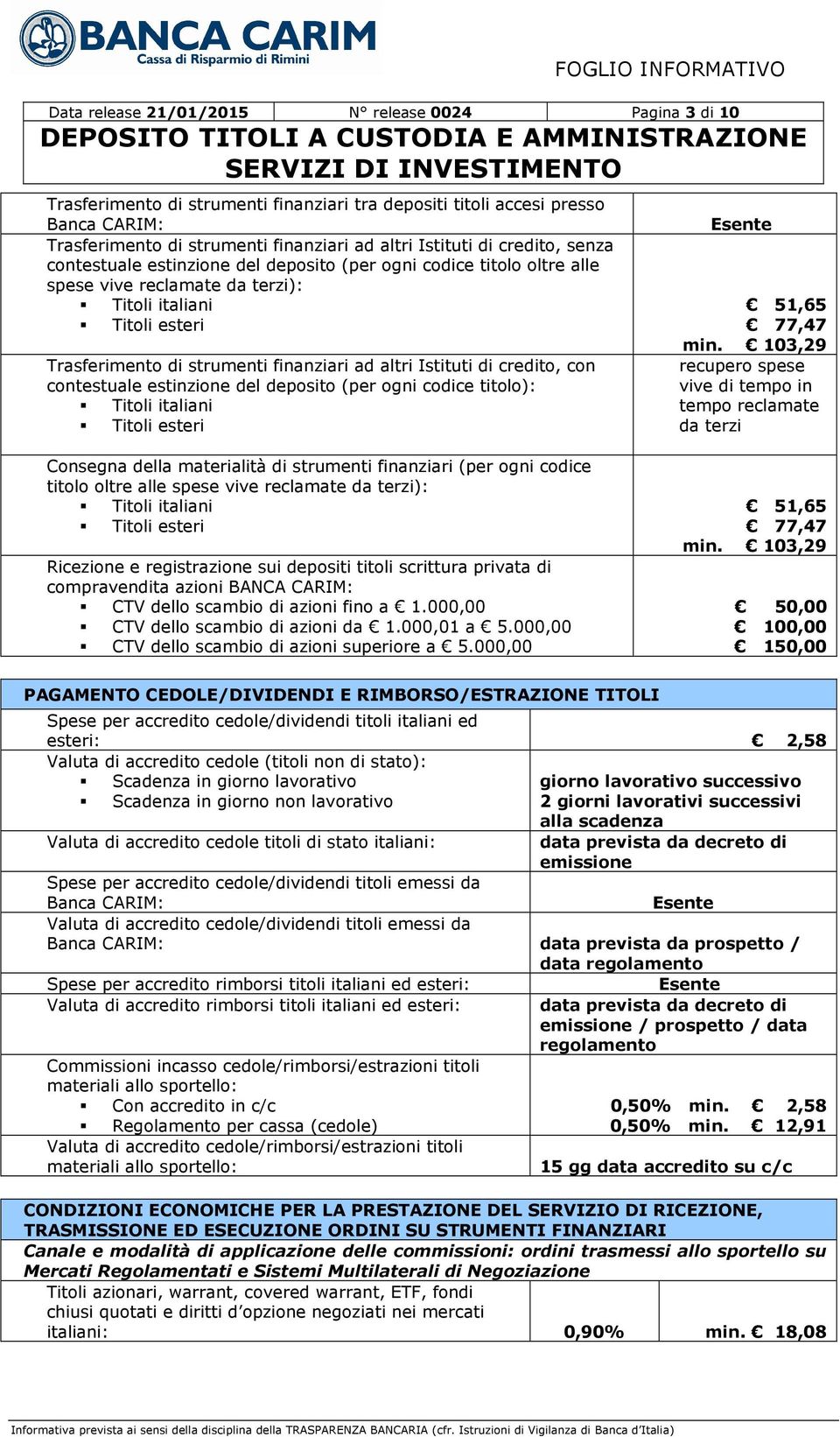 Istituti di credito, con contestuale estinzione del deposito (per ogni codice titolo): Titoli italiani Titoli esteri 51,65 77,47 min.