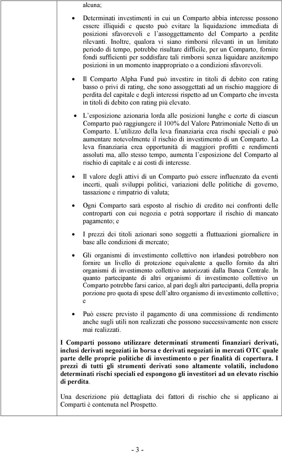 Inoltre, qualora vi siano rimborsi rilevanti in un limitato periodo di tempo, potrebbe risultare difficile, per un Comparto, fornire fondi sufficienti per soddisfare tali rimborsi senza liquidare