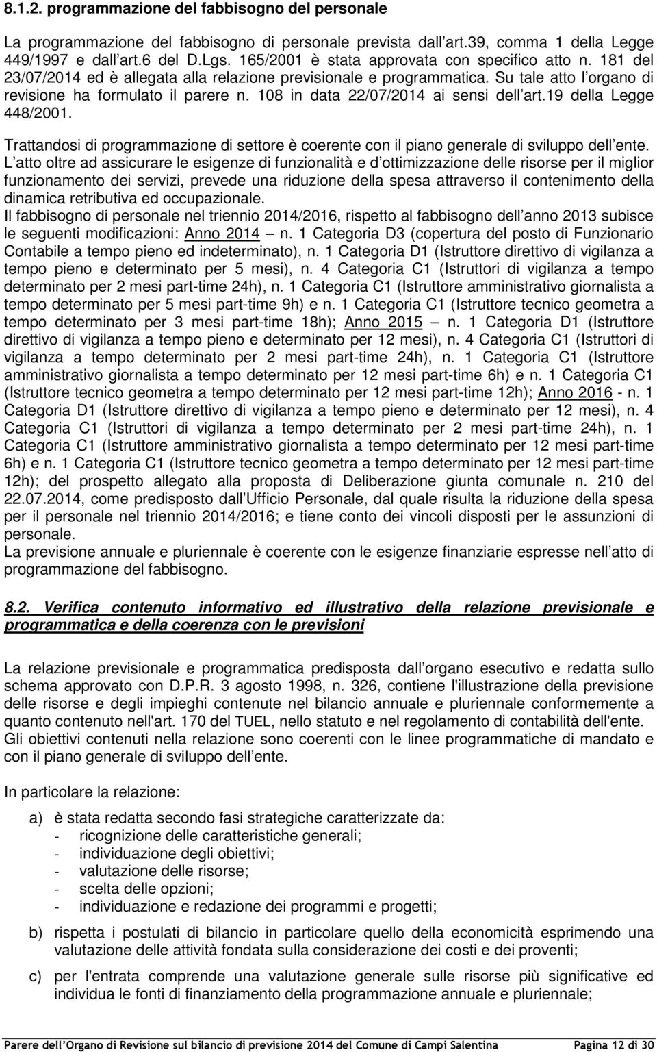 108 in data 22/07/2014 ai sensi dell art.19 della Legge 448/2001. Trattandosi di programmazione di settore è coerente con il piano generale di sviluppo dell ente.