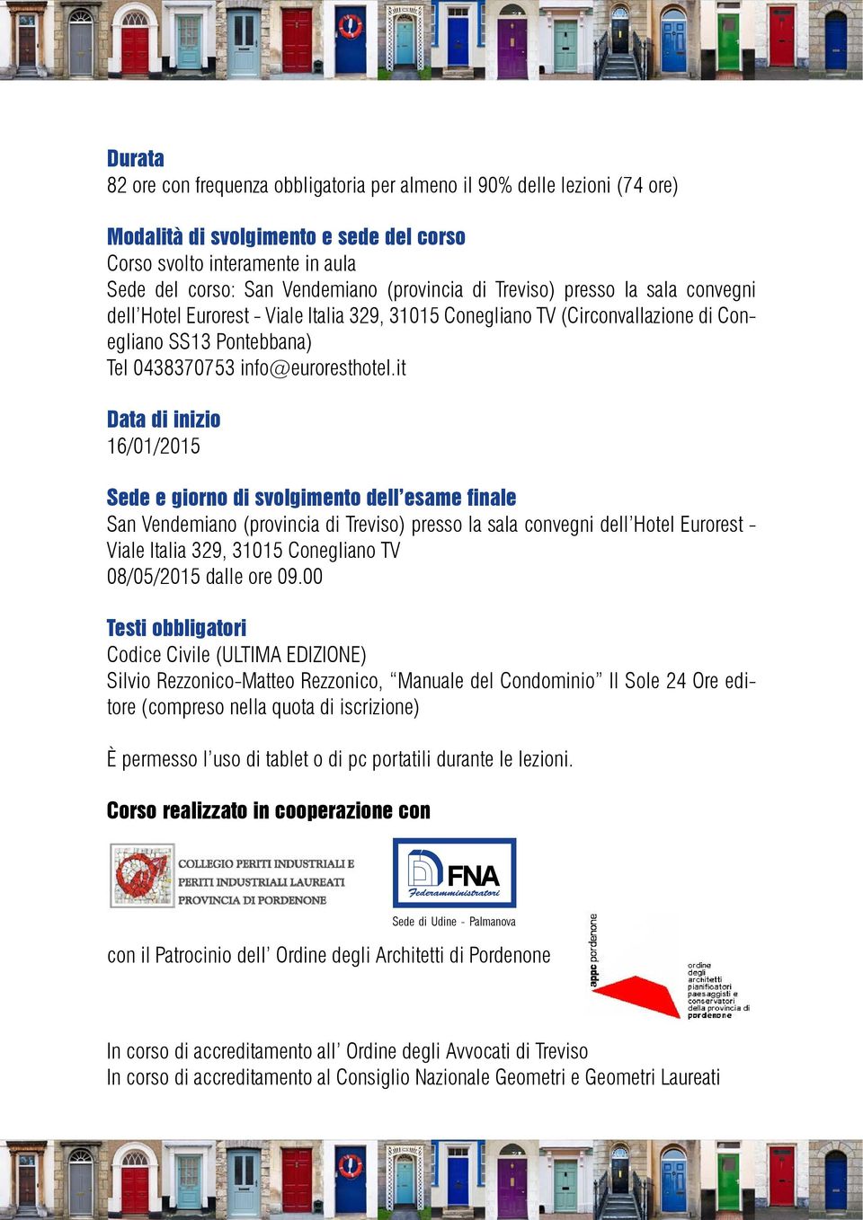 it Data di inizio 16/01/2015 Sede e giorno di svolgimento dell esame finale San Vendemiano (provincia di Treviso) presso la sala convegni dell Hotel Eurorest - Viale Italia 329, 31015 Conegliano TV