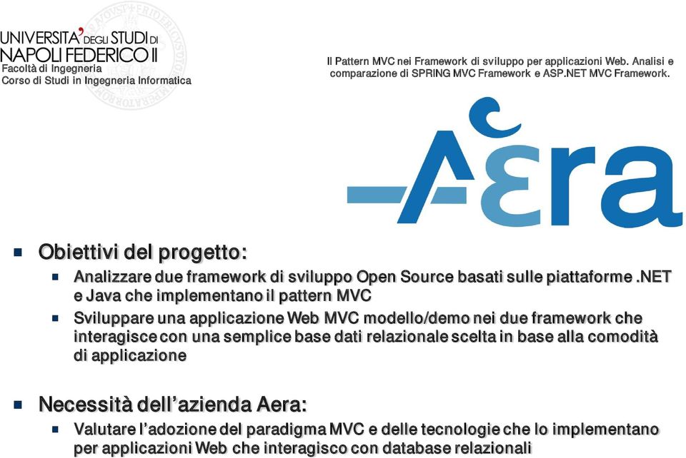 interagisce con una semplice base dati relazionale scelta in base alla comodità di applicazione Necessità dell azienda