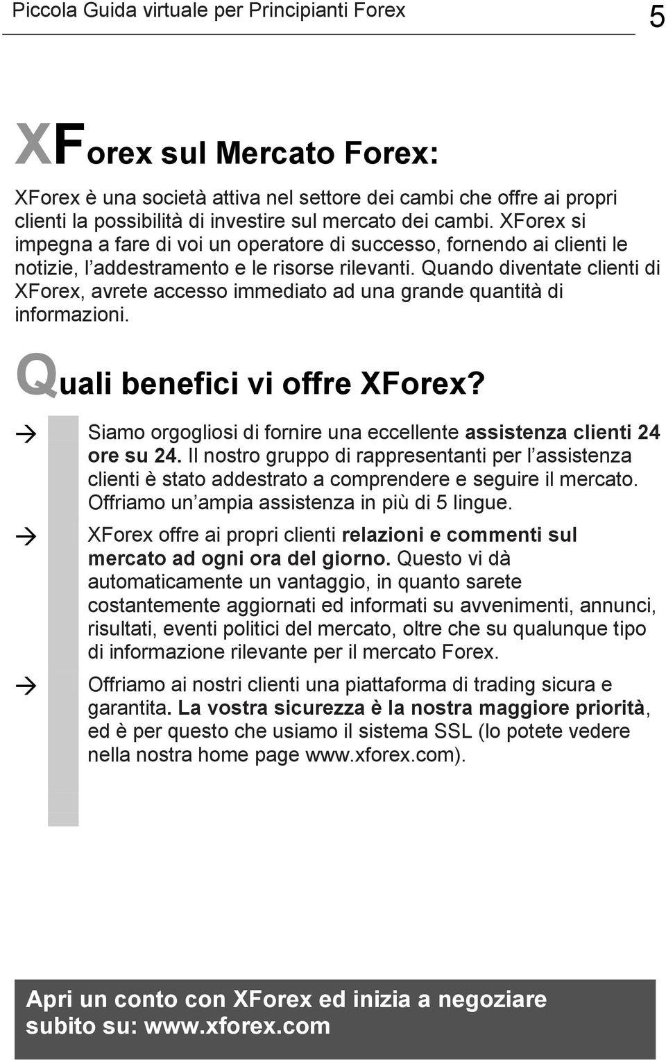 Quando diventate clienti di XForex, avrete accesso immediato ad una grande quantità di informazioni. Quali benefici vi offre XForex?