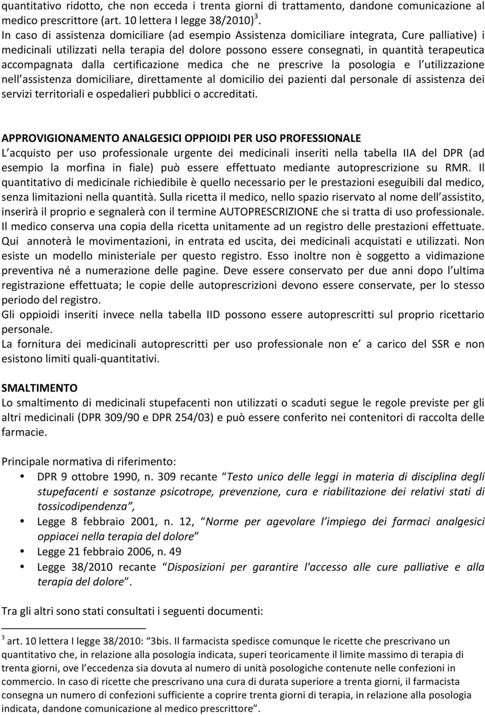 accompagnata dalla certificazione medica che ne prescrive la posologia e l utilizzazione nell assistenza domiciliare, direttamente al domicilio dei pazienti dal personale di assistenza dei servizi