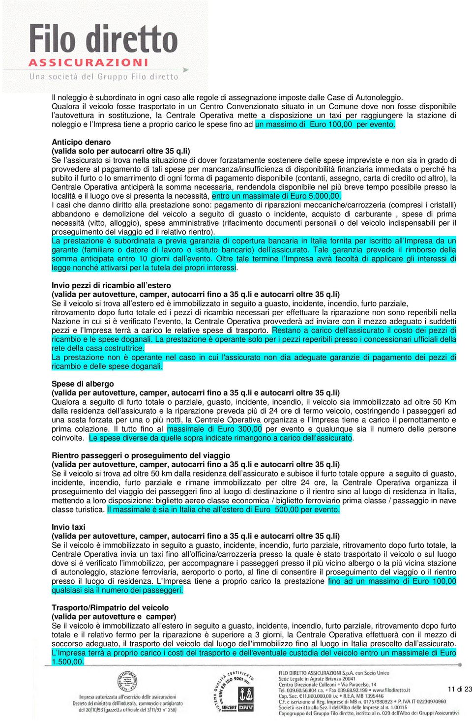 raggiungere la stazione di noleggio e l Impresa tiene a proprio carico le spese fino ad un massimo di Euro 100,00 per evento. Anticipo denaro (valida solo per autocarri oltre 35 q.