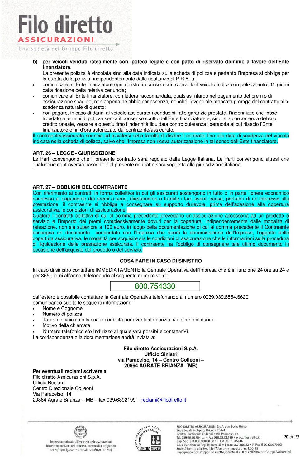 a: comunicare all Ente finanziatore ogni sinistro in cui sia stato coinvolto il veicolo indicato in polizza entro 15 giorni dalla ricezione della relativa denuncia; comunicare all Ente finanziatore,