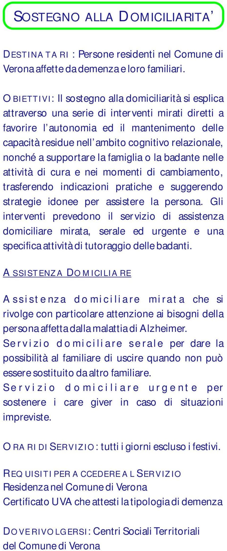 relazionale, nonché a supportare la famiglia o la badante nelle attività di cura e nei momenti di cambiamento, trasferendo indicazioni pratiche e suggerendo strategie idonee per assistere la persona.