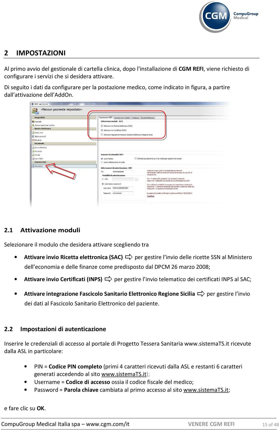 1 Attivazione moduli Selezionare il modulo che desidera attivare scegliendo tra Attivare invio Ricetta elettronica (SAC) per gestire l invio delle ricette SSN al Ministero dell economia e delle