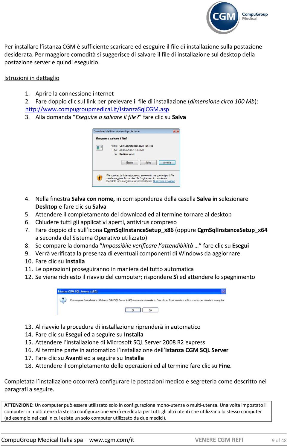 Fare doppio clic sul link per prelevare il file di installazione (dimensione circa 100 Mb): http://www.compugroupmedical.it/istanzasqlcgm.asp 3. Alla domanda Eseguire o salvare il file?