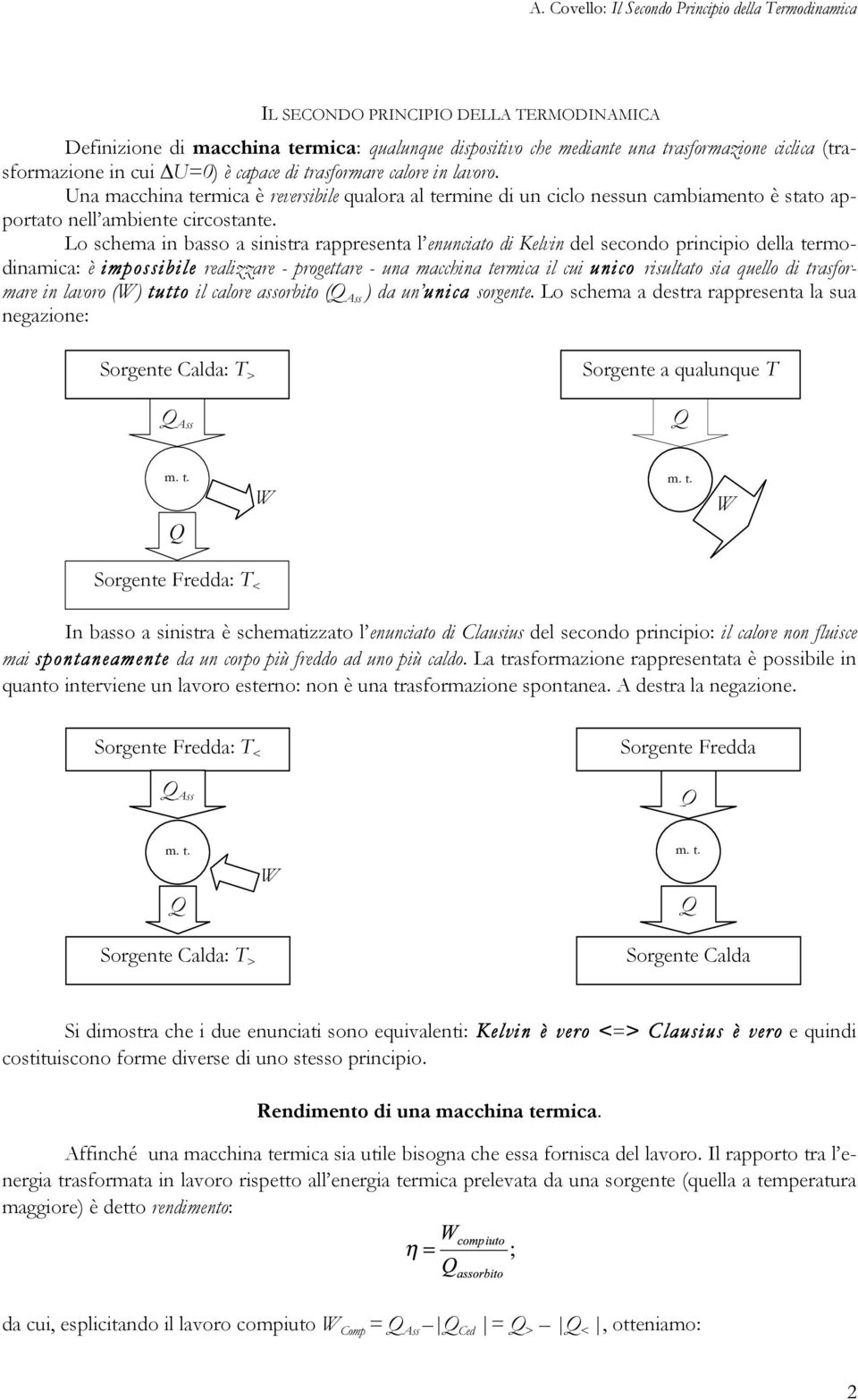 Lo schema in basso a sinistra rappresenta l enunciato di Kelvin del secondo principio della termodinamica: è impossibile realizzare - progettare - una macchina termica il cui unico risultato sia