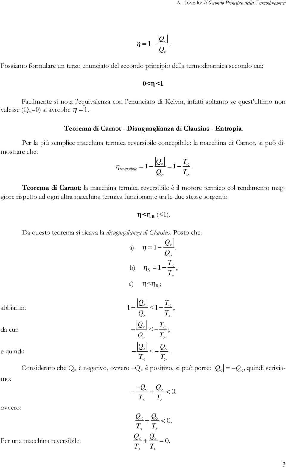 concepibile: la macchina di Carnot, si può dimostrare che: η reversibile = 1 < = 1 Teorema di Carnot: la macchina termica reversibile è il motore termico col rendimento maggiore rispetto ad ogni