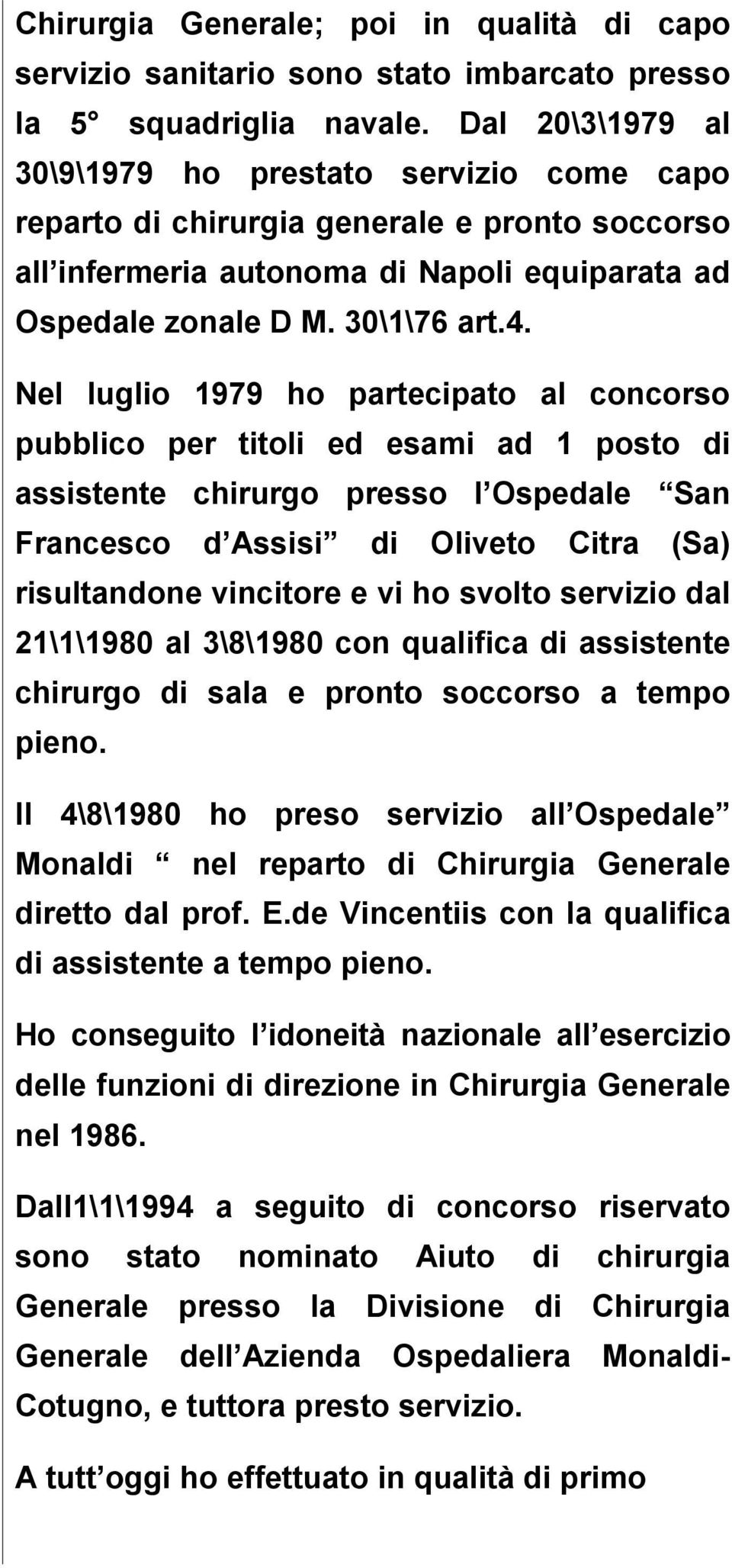 Nel luglio 1979 ho partecipato al concorso pubblico per titoli ed esami ad 1 posto di assistente chirurgo presso l Ospedale San Francesco d Assisi di Oliveto Citra (Sa) risultandone vincitore e vi ho