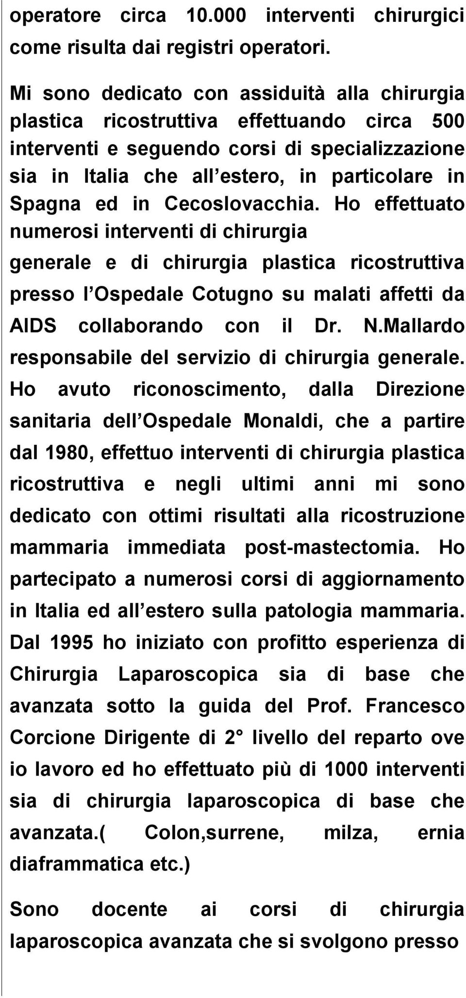 Cecoslovacchia. Ho effettuato numerosi interventi di chirurgia generale e di chirurgia plastica ricostruttiva presso l Ospedale Cotugno su malati affetti da AIDS collaborando con il Dr. N.