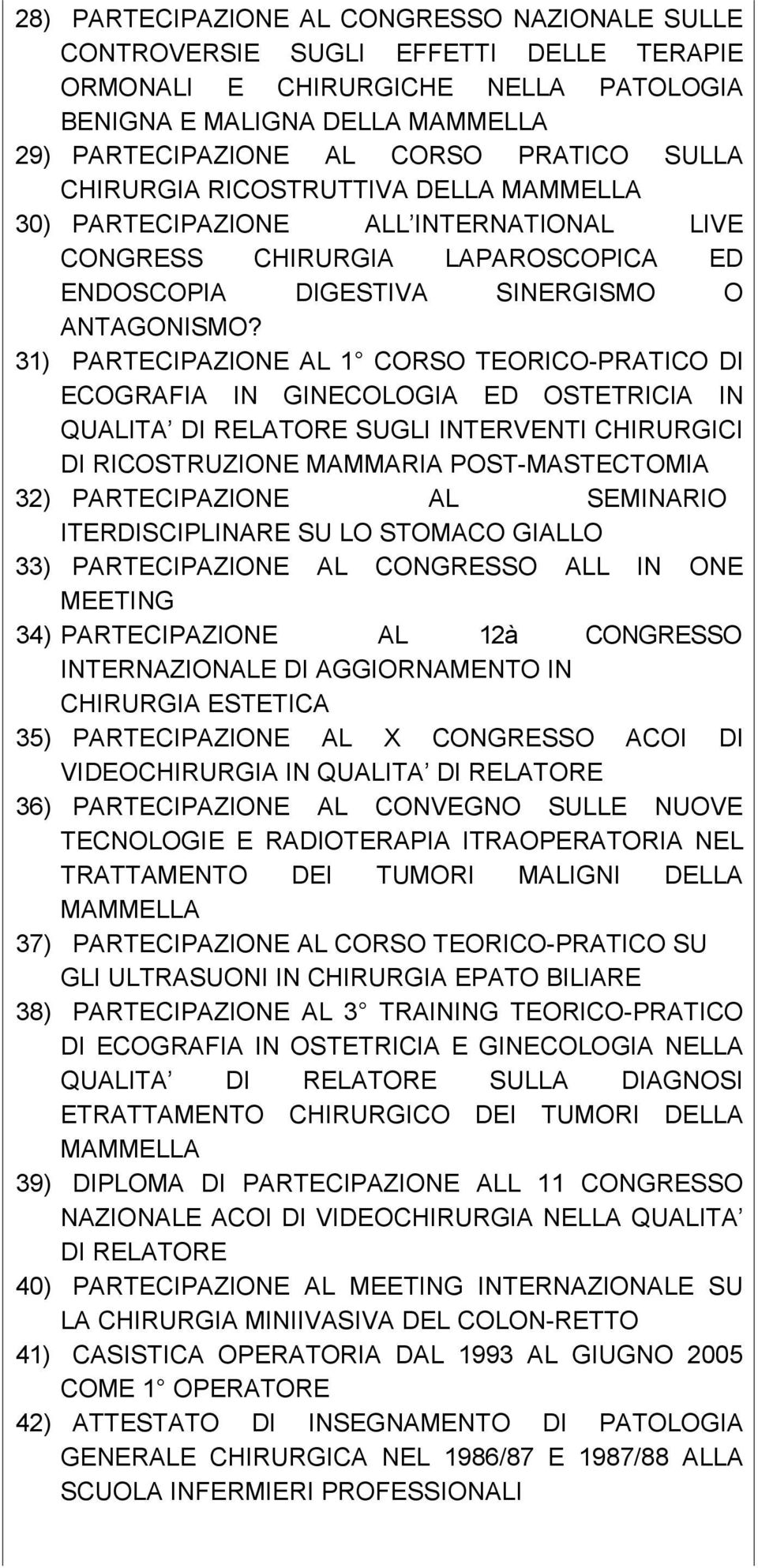 31) PARTECIPAZIONE AL 1 CORSO TEORICO-PRATICO DI ECOGRAFIA IN GINECOLOGIA ED OSTETRICIA IN QUALITA DI RELATORE SUGLI INTERVENTI CHIRURGICI DI RICOSTRUZIONE MAMMARIA POST-MASTECTOMIA 32)