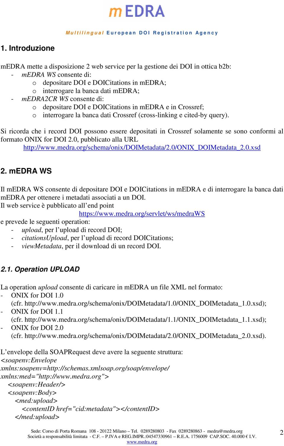 Si ricorda che i record DOI possono essere depositati in Crossref solamente se sono conformi al formato ONIX for DOI 2.0, pubblicato alla URL http:///schema/onix/doimetadata/2.0/onix_doimetadata_2.0.xsd 2.