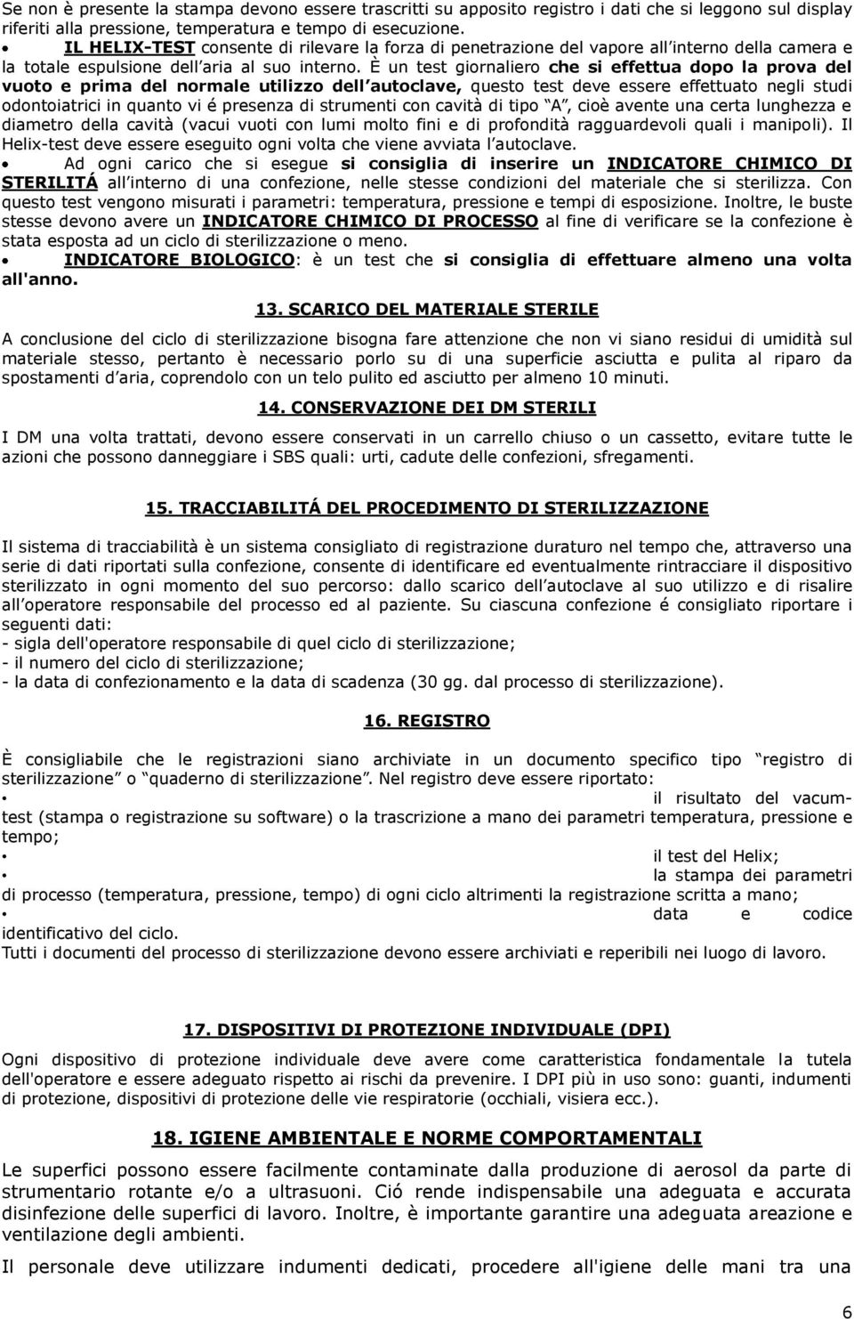 È un test giornaliero che si effettua dopo la prova del vuoto e prima del normale utilizzo dell autoclave, questo test deve essere effettuato negli studi odontoiatrici in quanto vi é presenza di