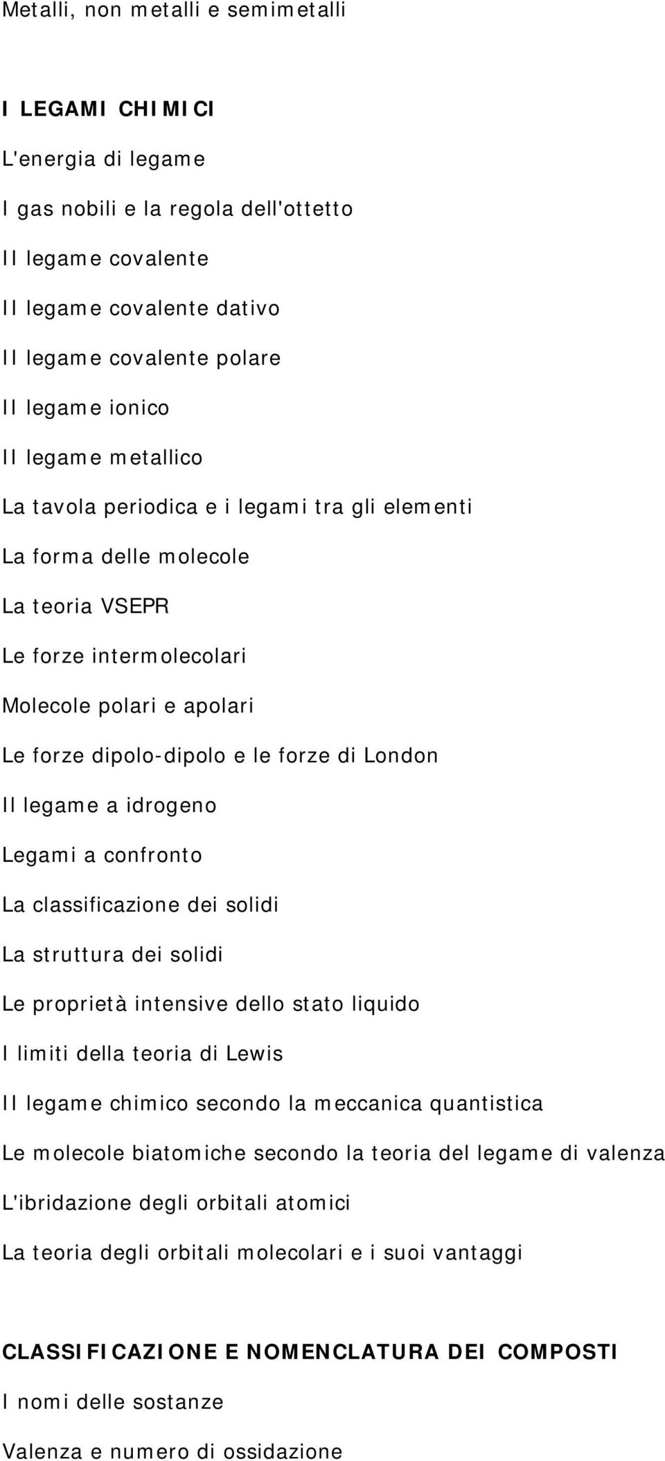 di London Il legame a idrogeno Legami a confronto La classificazione dei solidi La struttura dei solidi Le proprietà intensive dello stato liquido I limiti della teoria di Lewis II legame chimico